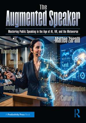 The Augmented Speaker: Mastering Public Speaking in the Age of AI, VR, and the Metaverse de Matteo Zaralli