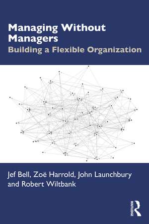 Managing Without Managers: Building a Flexible Organization de Jef Bell