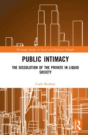 Public Intimacy: The Dissolution of the Private in Liquid Society de Carlo Bordoni