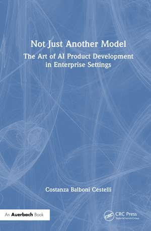 Not Just Another Model: The Art of AI Product Development in Enterprise Settings de Costanza Balboni Cestelli