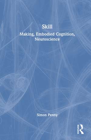 Skill: Making, Embodied Cognition, Neuroscience de Simon Penny