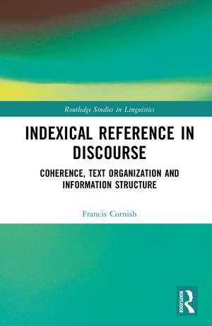 Indexical Reference in Discourse: Coherence, Text Organization and Information Structure de Francis Cornish