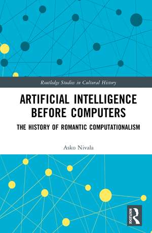 Artificial Intelligence before Computers: The History of Romantic Computationalism de Asko Nivala