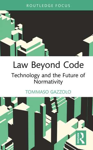 Law Beyond Code: Technology and the Future of Normativity de Tommaso Gazzolo