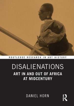 Disalienations: Art in and out of Africa at Midcentury de Daniel Horn