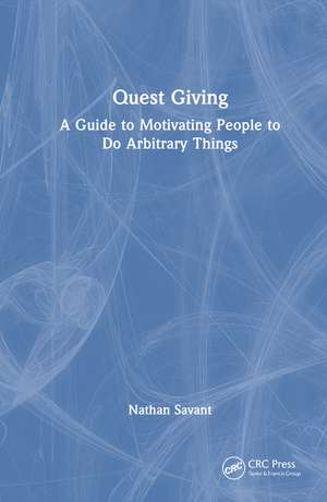 Quest Giving: A Guide to Motivating People to Do Arbitrary Things de Nathan Savant