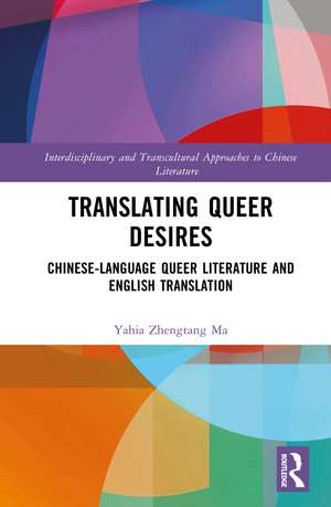 Translating Queer Desires: Chinese-Language Queer Literature and English Translation de Yahia Zhengtang Ma