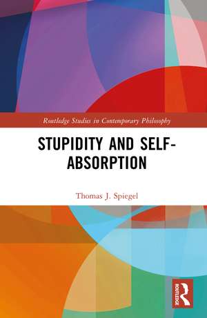 Stupidity and Self-Absorption de Thomas J. Spiegel