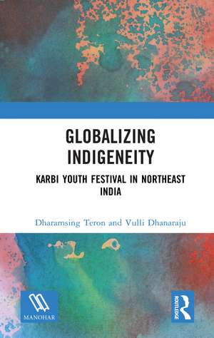 Globalizing Indigeneity: Karbi Youth Festival in Northeast India de Dharamsing Teron