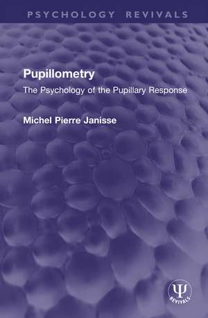 Pupillometry: The Psychology of the Pupillary Response de Michel Pierre Janisse