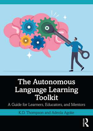 The Autonomous Language Learning Toolkit: A Guide for Learners, Educators, and Mentors de K.D. Thompson