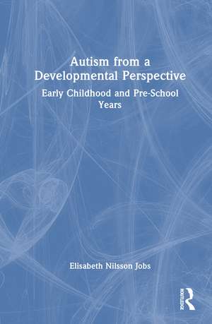 Autism from a Developmental Perspective: Early Childhood and Pre-School Years de Elisabeth Nilsson Jobs