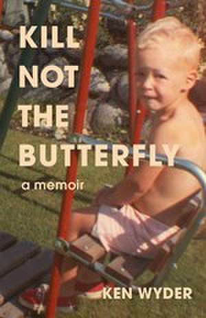 Kill Not the Butterfly: A Memoir de Ken Wyder