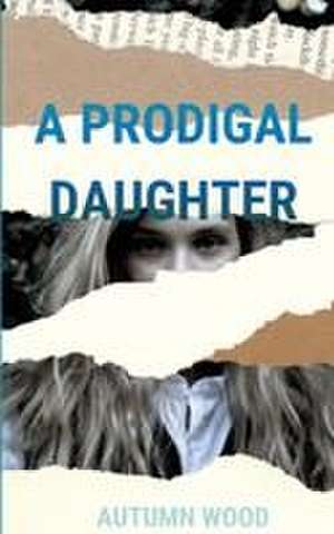A Prodigal Daughter de Autumn Wood