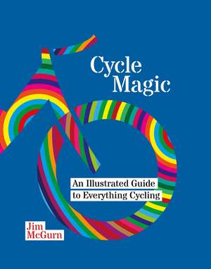 Cycle Magic: An Illustrated Guide to Everything Cycling de Jim McGurn