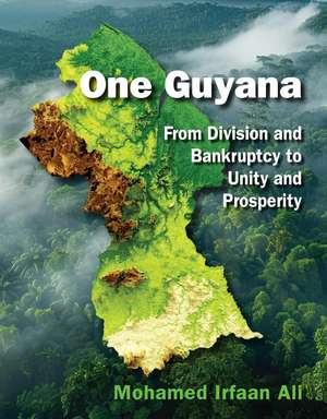 One Guyana: From Division and Bankruptcy to Unity and Prosperity de Mohamed Irfaan Ali