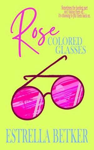 Rose Colored Glasses de Estrella Betker
