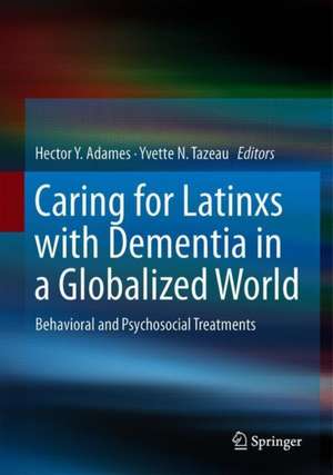 Caring for Latinxs with Dementia in a Globalized World: Behavioral and Psychosocial Treatments de Hector Y. Adames