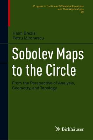 Sobolev Maps to the Circle: From the Perspective of Analysis, Geometry, and Topology de Haim Brezis