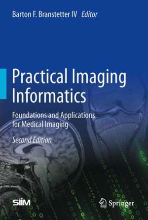 Practical Imaging Informatics: Foundations and Applications for Medical Imaging de Barton F. Branstetter IV