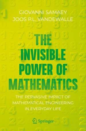 The Invisible Power of Mathematics: The Pervasive Impact of Mathematical Engineering in Everyday Life de Giovanni Samaey