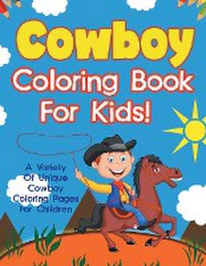 Cowboy Coloring Book For Kids! A Variety Of Unique Cowboy Coloring Pages For Children de Bold Illustrations