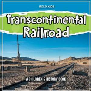 Transcontinental Railroad: A Children's History Book de Bold Kids