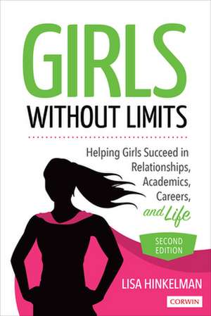 Girls Without Limits: Helping Girls Succeed in Relationships, Academics, Careers, and Life de Lisa Marie Hinkelman