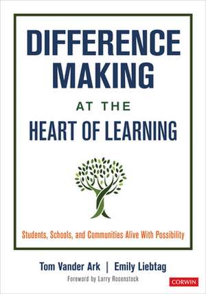 Difference Making at the Heart of Learning: Students, Schools, and Communities Alive With Possibility de Tom Vander Ark