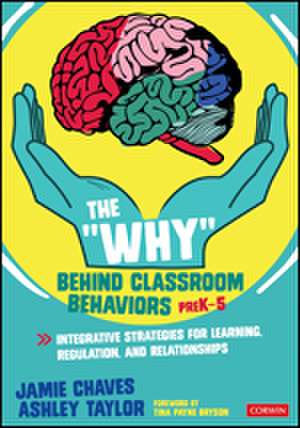 The "Why" Behind Classroom Behaviors, PreK-5: Integrative Strategies for Learning, Regulation, and Relationships de Jamie E. Chaves