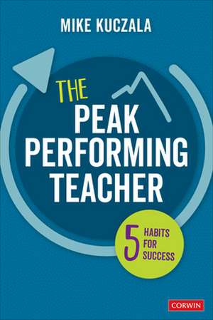 The Peak Performing Teacher: Five Habits for Success de Michael S. Kuczala