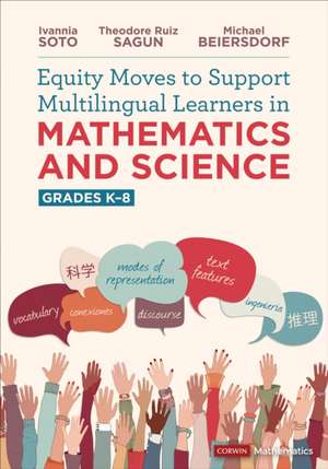 Equity Moves to Support Multilingual Learners in Mathematics and Science, Grades K-8 de Ivannia Soto