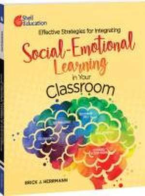 Effective Strategies for Integrating Social-Emotional Learning in Your Classroom de Erick J. Herrmann