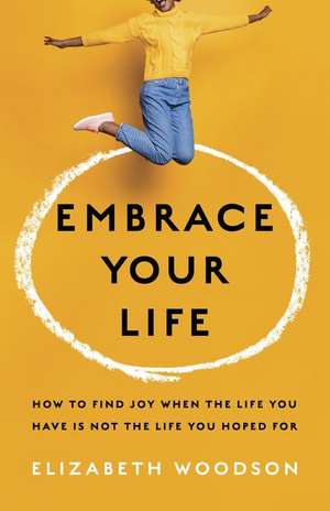 Embrace Your Life de Elizabeth Woodson