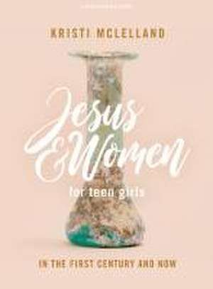 Jesus and Women - Teen Girls' Bible Study Book de Kristi McLelland