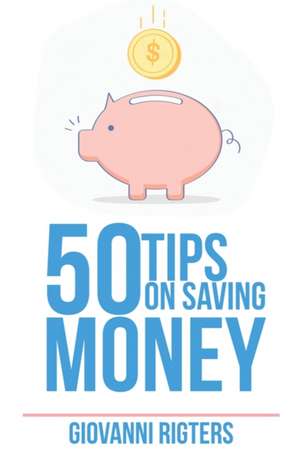 50 Tips On Saving Money de Giovanni Rigters