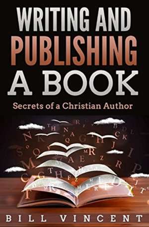 Writing and Publishing a Book de Bill Vincent