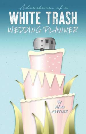 Adventures of a White Trash Wedding Planner de Diane Mettler