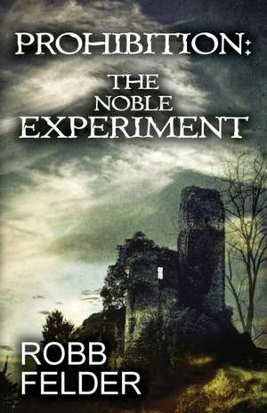 PROHIBITION THE NOBLE EXPERIMENT de Robb Felder