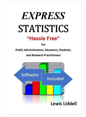 EXPRESS STATISTICS "Hassle Free" ® For Public Administrators, Educators, Students, and Research Practitioners de Lewis Liddell