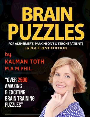 Brain Puzzles For Alzheimer's, Parkinson's & Stroke Patients de Kalman Toth M. A. M. PHIL.