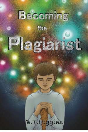 Becoming The Plagiarist de B. T. Higgins