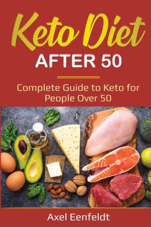 Keto Diet After 50 de Axel Eenfeldt