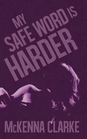 My Safe Word is Harder de McKenna Clarke