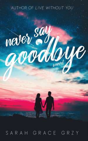 Never Say Goodbye de Sarah Grace Grzy