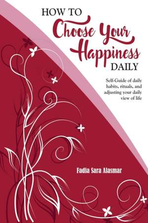 How to Choose Your Happiness Daily de Fadia Sara Alasmar