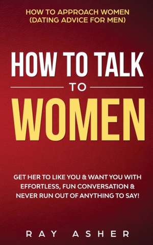 How to Talk to Women de Ray Asher