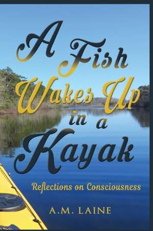 A Fish Wakes Up in a Kayak de A M Laine