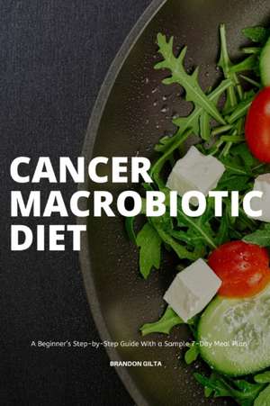 Cancer Macrobiotic Diet de Brandon Gilta