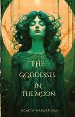 The Goddesses in the Moon de Acacia Warmerdam